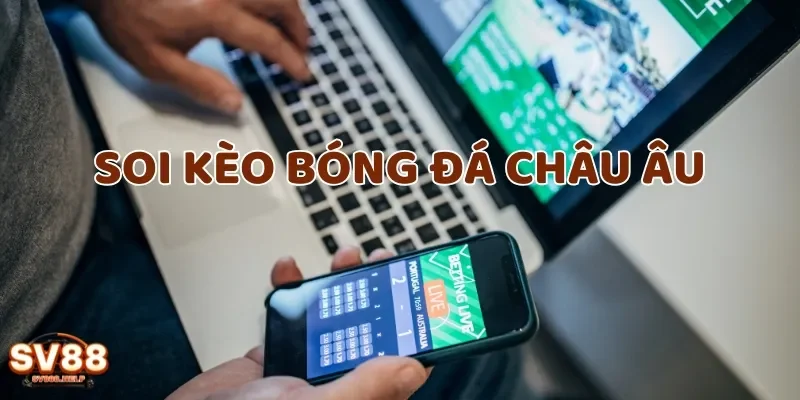 Tìm hiểu chi tiết về soi kèo bóng đá châu Âu